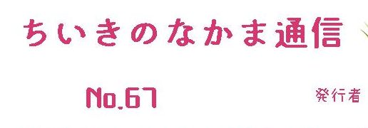 ちいきのなかま通信No.67